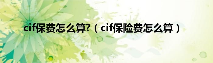 cif保费怎么算?（cif保险费怎么算）