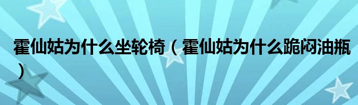 霍仙姑为什么坐轮椅（霍仙姑为什么跪闷油瓶）