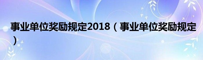 事业单位奖励规定2018（事业单位奖励规定）