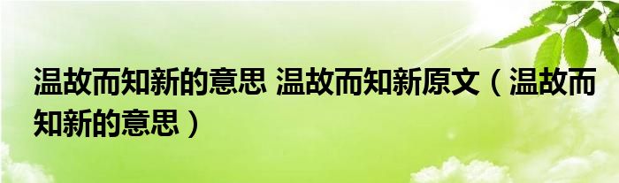 温故而知新的意思 温故而知新原文（温故而知新的意思）