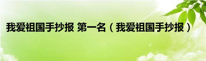 我爱祖国手抄报 第一名（我爱祖国手抄报）