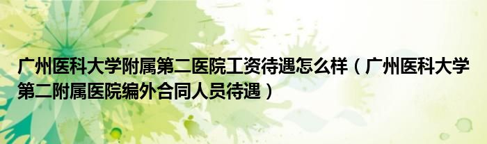 广州医科大学附属第二医院工资待遇怎么样（广州医科大学第二附属医院编外合同人员待遇）