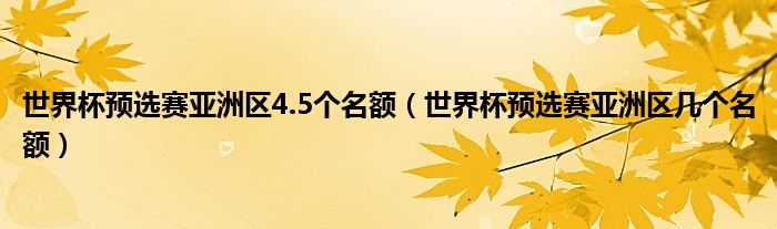 世界杯预选赛亚洲区4.5个名额（世界杯预选赛亚洲区几个名额）