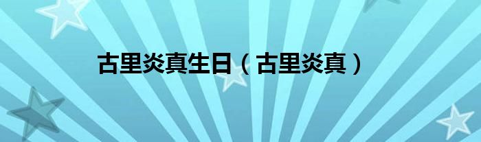 古里炎真生日（古里炎真）