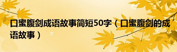 口蜜腹剑成语故事简短50字（口蜜腹剑的成语故事）