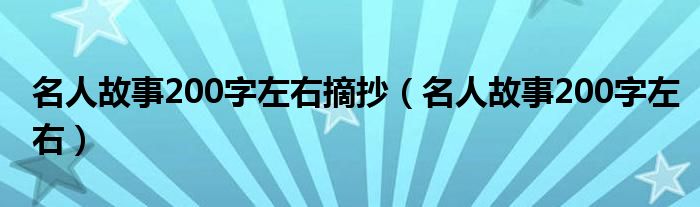 名人故事200字左右摘抄（名人故事200字左右）