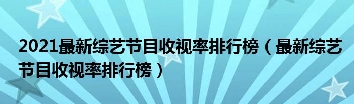 2021最新综艺节目收视率排行榜（最新综艺节目收视率排行榜）