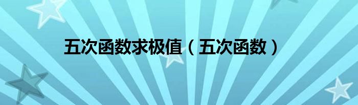 五次函数求极值（五次函数）