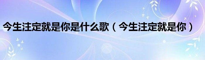 今生注定就是你是什么歌（今生注定就是你）