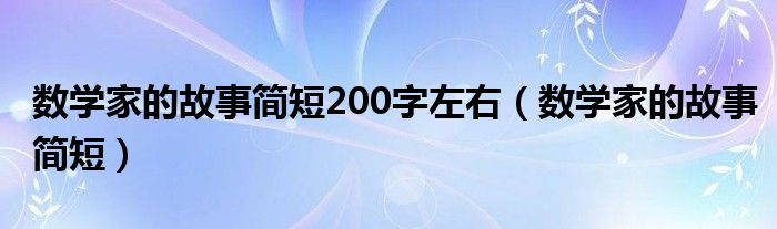 数学家的故事简短200字左右（数学家的故事简短）