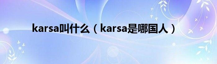 karsa叫什么（karsa是哪国人）