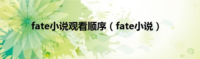 fate小说观看顺序（fate小说）