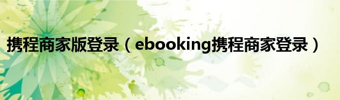 携程商家版登录（ebooking携程商家登录）