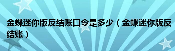 金蝶迷你版反结账口令是多少（金蝶迷你版反结账）