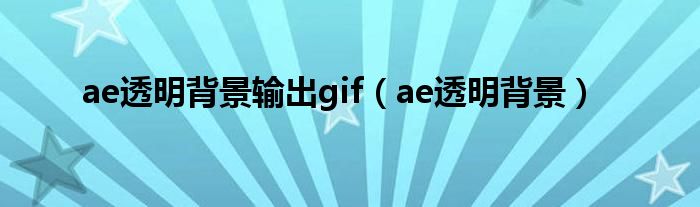 ae透明背景输出gif（ae透明背景）