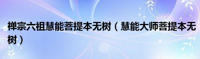 禅宗六祖慧能菩提本无树（慧能大师菩提本无树）