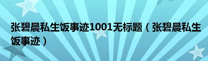 张碧晨私生饭事迹1001无标题（张碧晨私生饭事迹）