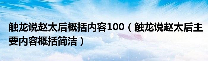 触龙说赵太后概括内容100（触龙说赵太后主要内容概括简洁）