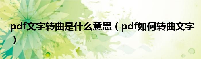 pdf文字转曲是什么意思（pdf如何转曲文字）