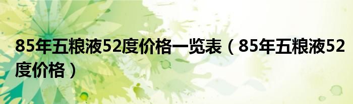 85年五粮液52度价格一览表（85年五粮液52度价格）