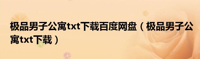 极品男子公寓txt下载百度网盘（极品男子公寓txt下载）