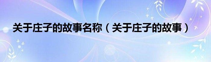 关于庄子的故事名称（关于庄子的故事）