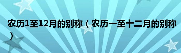 农历1至12月的别称（农历一至十二月的别称）