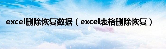 excel删除恢复数据（excel表格删除恢复）