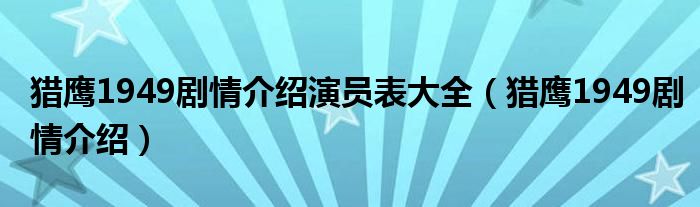 猎鹰1949剧情介绍演员表大全（猎鹰1949剧情介绍）