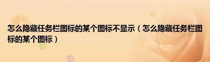 怎么隐藏任务栏图标的某个图标不显示（怎么隐藏任务栏图标的某个图标）