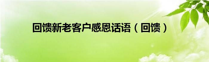 回馈新老客户感恩话语（回馈）