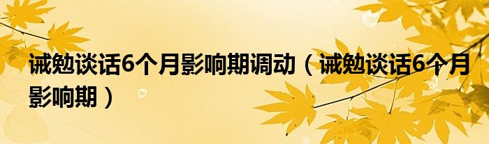 诫勉谈话6个月影响期调动（诫勉谈话6个月影响期）