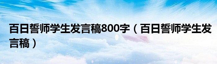 百日誓师学生发言稿800字（百日誓师学生发言稿）