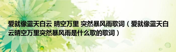 爱就像蓝天白云 晴空万里 突然暴风雨歌词（爱就像蓝天白云晴空万里突然暴风雨是什么歌的歌词）