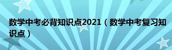 数学中考必背知识点2021（数学中考复习知识点）