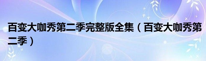 百变大咖秀第二季完整版全集（百变大咖秀第二季）