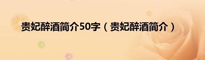 贵妃醉酒简介50字（贵妃醉酒简介）