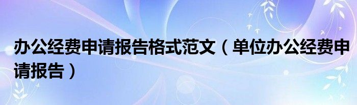 办公经费申请报告格式范文（单位办公经费申请报告）