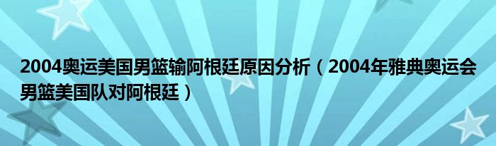 2004奥运美国男篮输阿根廷原因分析（2004年雅典奥运会男篮美国队对阿根廷）