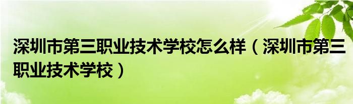 深圳市第三职业技术学校怎么样（深圳市第三职业技术学校）