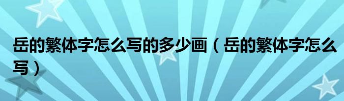 岳的繁体字怎么写的多少画（岳的繁体字怎么写）