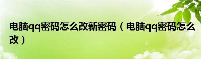 电脑qq密码怎么改新密码（电脑qq密码怎么改）