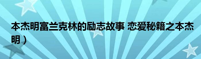 本杰明富兰克林的励志故事 恋爱秘籍之本杰明）