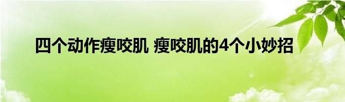 四个动作瘦咬肌 瘦咬肌的4个小妙招