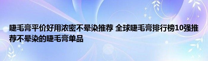 睫毛膏平价好用浓密不晕染推荐 全球睫毛膏排行榜10强推荐不晕染的睫毛膏单品