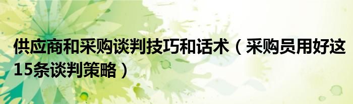 供应商和采购谈判技巧和话术（采购员用好这15条谈判策略）