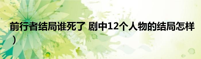 前行者结局谁死了 剧中12个人物的结局怎样）