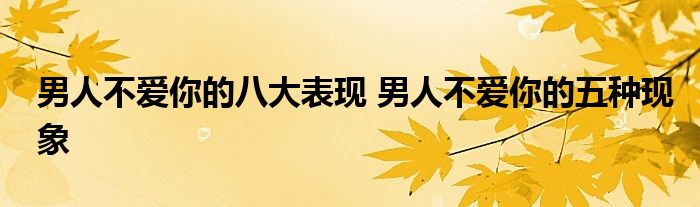 男人不爱你的八大表现 男人不爱你的五种现象