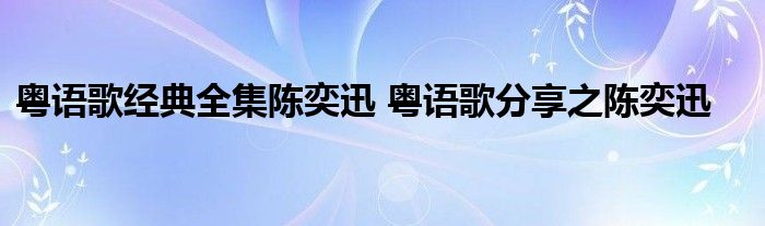 粤语歌经典全集陈奕迅 粤语歌分享之陈奕迅