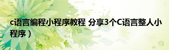 c语言编程小程序教程 分享3个C语言整人小程序）